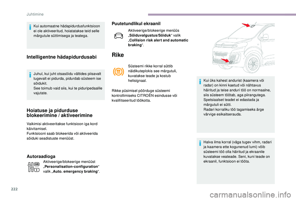 CITROEN JUMPER SPACETOURER 2018  Kasutusjuhend (in Estonian) 222
Kui automaatne hädapidurdusfunktsioon 
ei ole aktiveeritud, hoiatatakse teid selle 
märgutule süttimisega ja teatega.
Intelligentne hädapidurdusabi
Juhul, kui juht otsasõidu vältides piisava