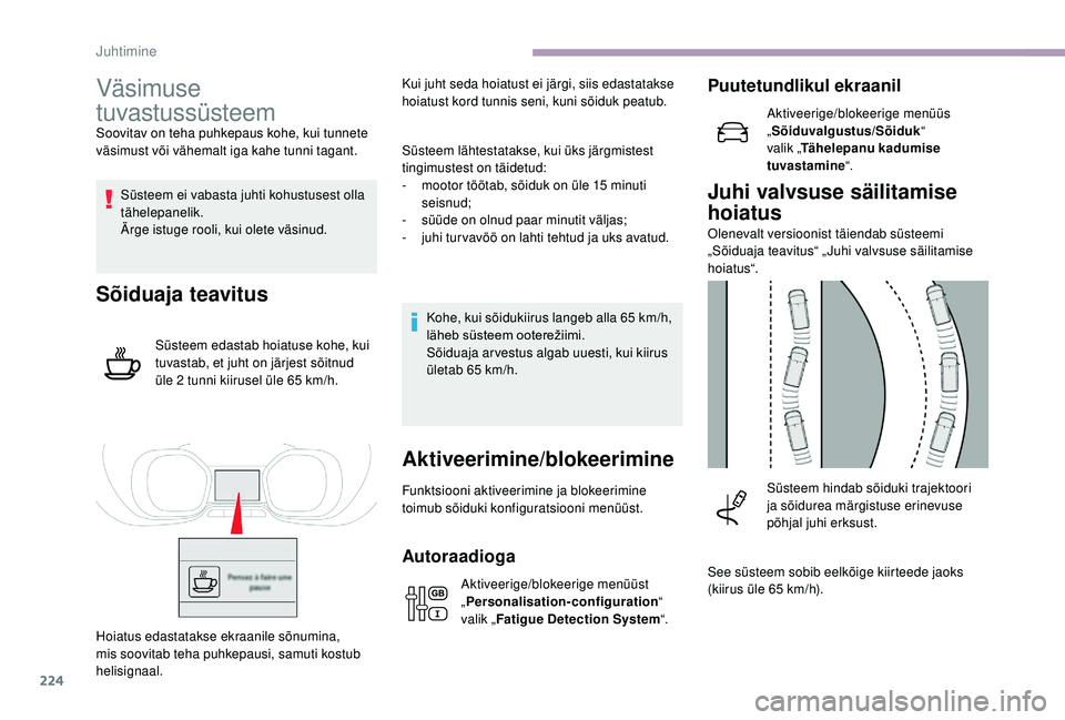 CITROEN JUMPER SPACETOURER 2018  Kasutusjuhend (in Estonian) 224
Väsimuse 
tuvastussüsteem
Soovitav on teha puhkepaus kohe, kui tunnete 
väsimust või vähemalt iga kahe tunni tagant.Süsteem ei vabasta juhti kohustusest olla 
tähelepanelik.
Ärge istuge ro