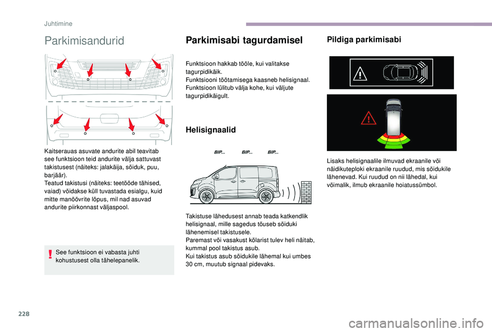 CITROEN JUMPER SPACETOURER 2018  Kasutusjuhend (in Estonian) 228
Parkimisandurid
See funktsioon ei vabasta juhti 
kohustusest olla tähelepanelik.
Parkimisabi tagurdamisel
Funktsioon hakkab tööle, kui valitakse 
tagurpidikäik.
Funktsiooni töötamisega kaasn