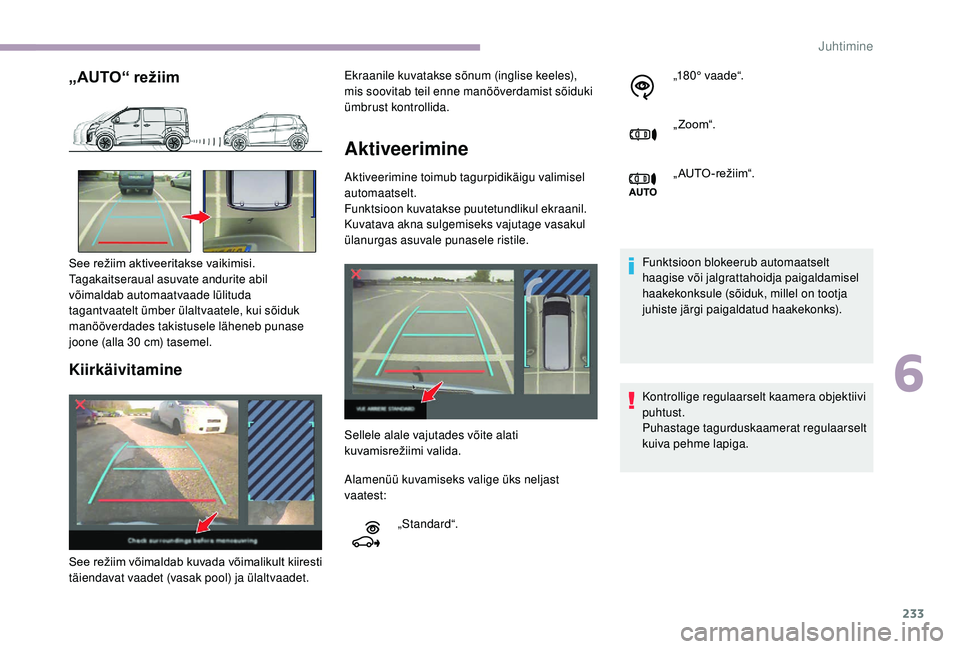 CITROEN JUMPER SPACETOURER 2018  Kasutusjuhend (in Estonian) 233
„AUTO“ režiim
Kiirkäivitamine
Aktiveerimine 
Aktiveerimine toimub tagurpidikäigu valimisel 
automaatselt.
Funktsioon kuvatakse puutetundlikul ekraanil. 
Kuvatava akna sulgemiseks vajutage v
