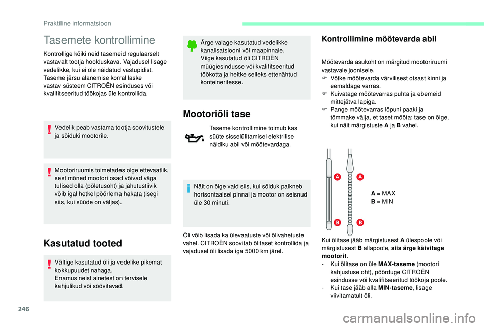 CITROEN JUMPER SPACETOURER 2018  Kasutusjuhend (in Estonian) 246
Tasemete kontrollimine
Kontrollige kõiki neid tasemeid regulaarselt 
vastavalt tootja hoolduskava. Vajadusel lisage 
vedelikke, kui ei ole näidatud vastupidist.
Taseme järsu alanemise korral la