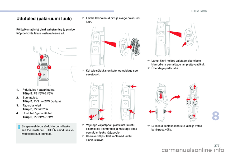 CITROEN JUMPER SPACETOURER 2018  Kasutusjuhend (in Estonian) 277
1.Pidurituled / gabariittuled.
Tüüp B , P21/5W-21/5W
2. Suunatuled.
Tüüp B , PY21W-21W (kollane)
3. Tagurdustuled.
Tüüp B , P21W-21W
4. Udutuled / gabariittuled.
Tüüp B , P21/4W-21/4W
Sise