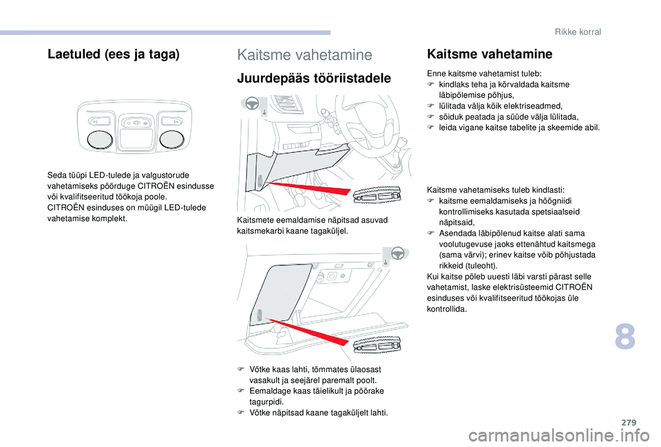 CITROEN JUMPER SPACETOURER 2018  Kasutusjuhend (in Estonian) 279
Laetuled (ees ja taga)
Seda tüüpi LED-tulede ja valgustorude 
vahetamiseks pöörduge CITROËN esindusse 
või kvalifitseeritud töökoja poole.
CITROËN esinduses on müügil LED-tulede 
vaheta