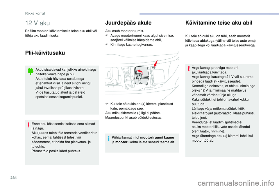 CITROEN JUMPER SPACETOURER 2018  Kasutusjuhend (in Estonian) 284
12 V aku
Režiim	mootori	käivitamiseks	teise	aku	abil	või	t
ühja aku laadimiseks.
Plii-käivitusaku
Akud sisaldavad kahjulikke aineid nagu 
näiteks väävelhape ja plii.
Akud tuleb hävitada s