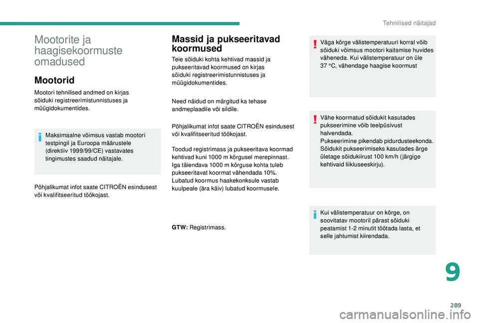 CITROEN JUMPER SPACETOURER 2018  Kasutusjuhend (in Estonian) 289
Massid ja pukseeritavad 
koormused
Teie sõiduki kohta kehtivad massid ja 
pukseeritavad koormused on kirjas 
sõiduki registreerimistunnistuses ja 
müügidokumentides.Väga kõrge välistemperat