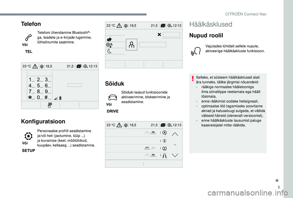 CITROEN JUMPER SPACETOURER 2018  Kasutusjuhend (in Estonian) 5
12:13
18,5 21,5
23 °C
12:13
18,5 21,5
23 °C
12:13
18,5 21,5
23 °C
Telefon
 Või  Telefoni ühendamine Bluetooth
®-
ga, teadete ja e-kirjade lugemine, 
lühisõnumite saatmine.
Konfiguratsioon
 V