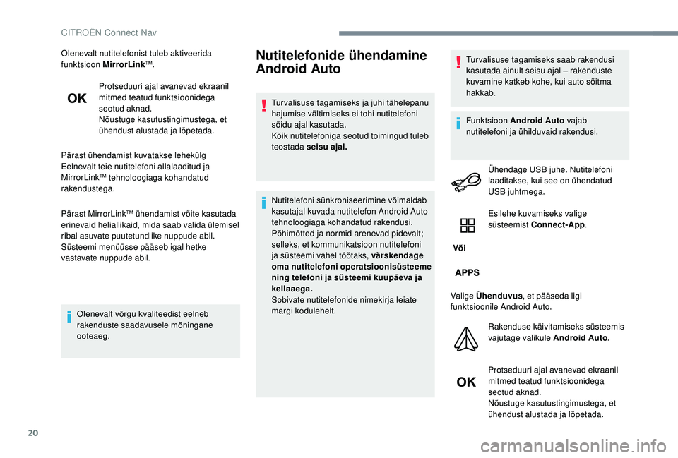 CITROEN JUMPER SPACETOURER 2018  Kasutusjuhend (in Estonian) 20
Olenevalt nutitelefonist tuleb aktiveerida 
funktsioon MirrorLinkTM.
Protseduuri ajal avanevad ekraanil 
mitmed teatud funktsioonidega 
seotud aknad.
Nõustuge kasutustingimustega, et 
ühendust al