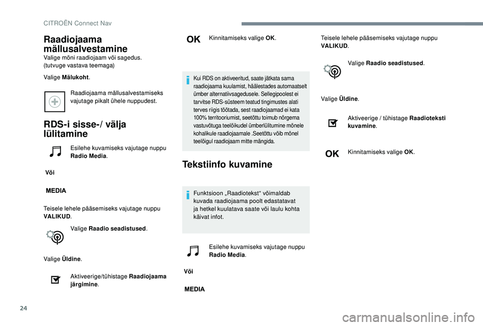 CITROEN JUMPER SPACETOURER 2018  Kasutusjuhend (in Estonian) 24
Raadiojaama mällusalvestamiseks 
vajutage pikalt ühele nuppudest.
RDS-i sisse-/ välja 
lülitamine
 Või Esilehe kuvamiseks vajutage nuppu 
Radio Media
.
Teisele lehele pääsemiseks vajutage nu