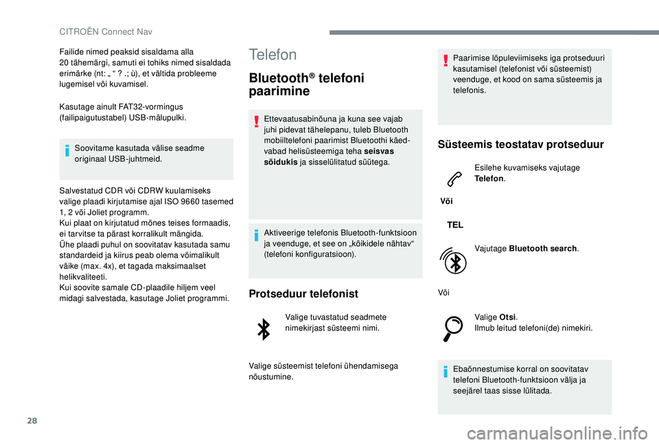 CITROEN JUMPER SPACETOURER 2018  Kasutusjuhend (in Estonian) 28
Failide nimed peaksid sisaldama alla 
20  tähemärgi, samuti ei tohiks nimed sisaldada 
erimärke (nt: „ “ ? .; ù), et vältida probleeme 
lugemisel või kuvamisel.
Kasutage ainult FAT32-vorm