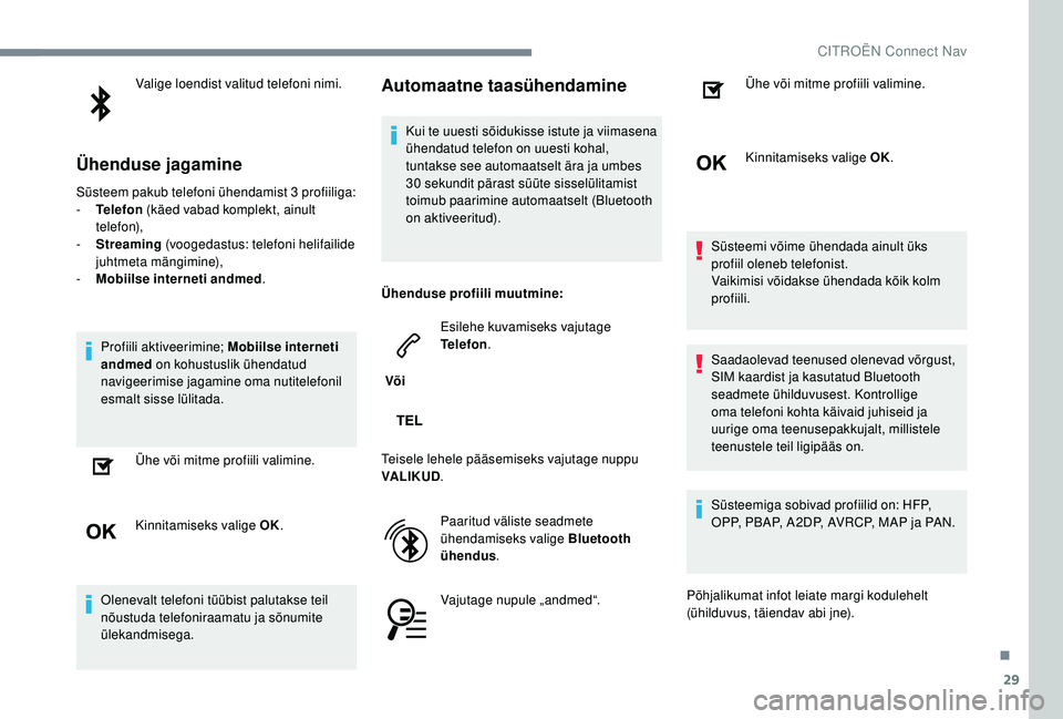 CITROEN JUMPER SPACETOURER 2018  Kasutusjuhend (in Estonian) 29
Valige loendist valitud telefoni nimi.
Ühenduse jagamine
Süsteem pakub telefoni ühendamist 3 profiiliga:
-  T elefon  (käed vabad komplekt, ainult 
telefon),
-
 
S
 treaming  (voogedastus: tele