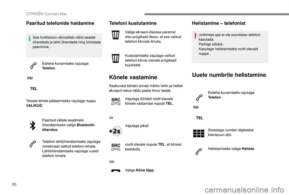 CITROEN JUMPER SPACETOURER 2018  Kasutusjuhend (in Estonian) 30
Paaritud telefonide haldamine
See funktsioon võimaldab välist seadet 
ühendada ja lahti ühendada ning tühistada 
paarimine.
 Või  Esilehe kuvamiseks vajutage 
Telefon
.
Teisele lehele pääse
