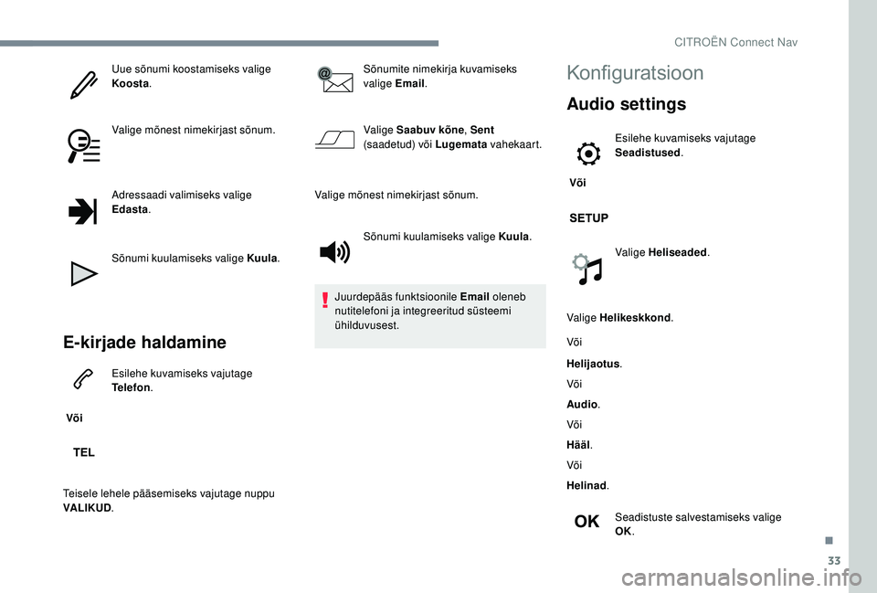CITROEN JUMPER SPACETOURER 2018  Kasutusjuhend (in Estonian) 33
Uue sõnumi koostamiseks valige 
Koosta.
Valige mõnest nimekirjast sõnum.
Adressaadi valimiseks valige 
Edasta .
Sõnumi kuulamiseks valige Kuula .
E-kirjade haldamine
 Või Esilehe kuvamiseks va