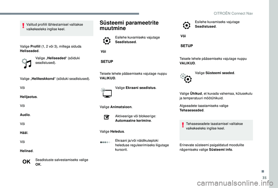 CITROEN JUMPER SPACETOURER 2018  Kasutusjuhend (in Estonian) 35
Valige „Helikeskkond “ (sõiduki seadistused).
Või
Helijaotus .
Või
Audio .
Või
Hääl .
Või
Helinad .
Seadistuste salvestamiseks valige 
OK.
Süsteemi parameetrite 
muutmine
 Või  Esilehe