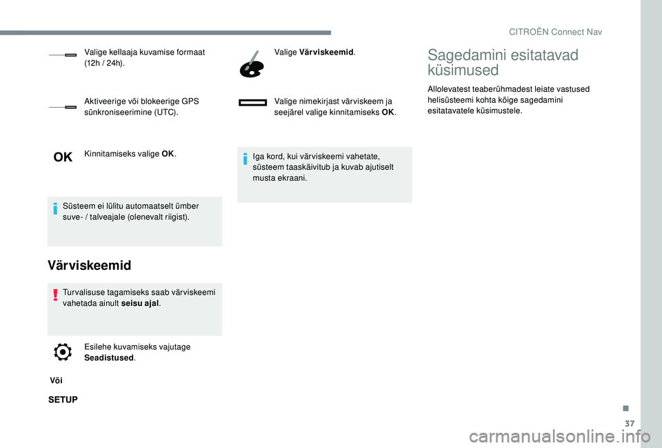 CITROEN JUMPER SPACETOURER 2018  Kasutusjuhend (in Estonian) 37
Kinnitamiseks valige OK.
Süsteem ei lülitu automaatselt ümber 
suve- / talveajale (olenevalt riigist).
Värviskeemid
Turvalisuse tagamiseks saab värviskeemi 
vahetada ainult seisu ajal .
 Või 