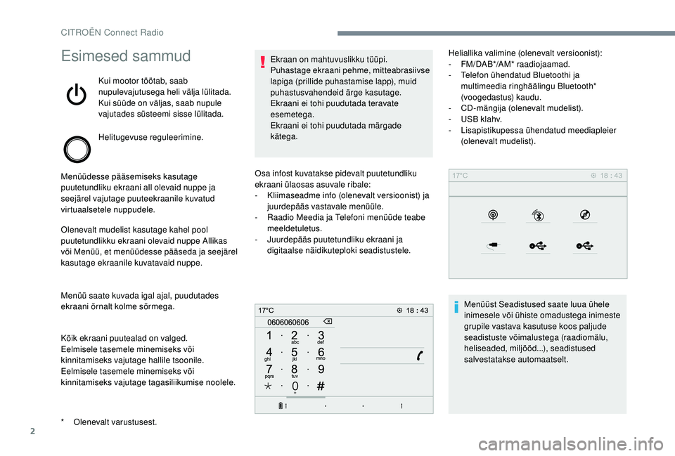 CITROEN JUMPER SPACETOURER 2018  Kasutusjuhend (in Estonian) 2
Esimesed sammud
Kui mootor töötab, saab 
nupulevajutusega heli välja lülitada.
Kui süüde on väljas, saab nupule 
vajutades süsteemi sisse lülitada.
Helitugevuse reguleerimine.
Menüüdesse 