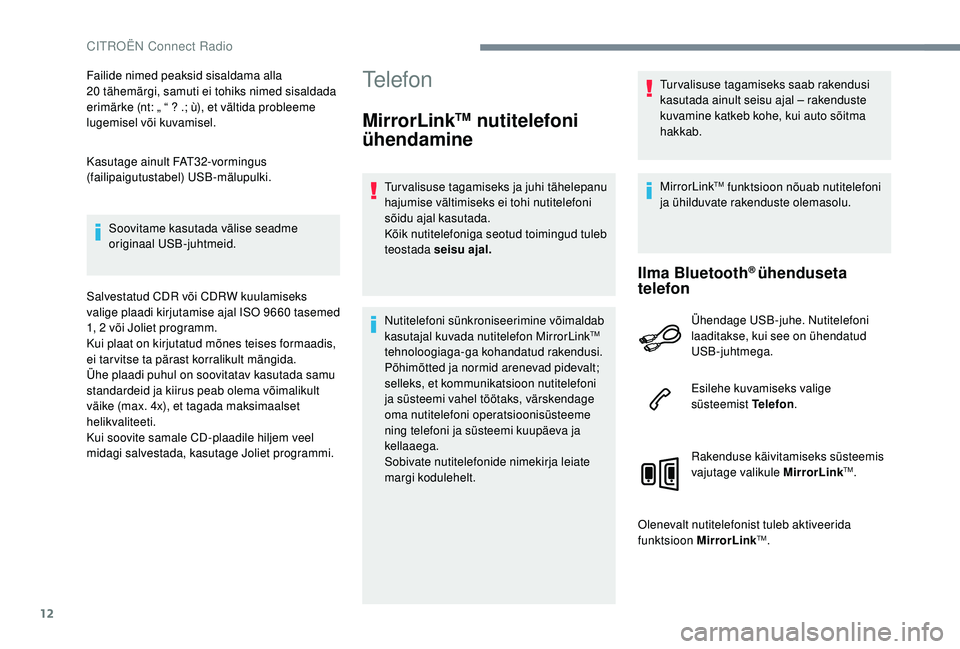 CITROEN JUMPER SPACETOURER 2018  Kasutusjuhend (in Estonian) 12
Failide nimed peaksid sisaldama alla 
20  tähemärgi, samuti ei tohiks nimed sisaldada 
erimärke (nt: „ “ ? .; ù), et vältida probleeme 
lugemisel või kuvamisel.
Kasutage ainult FAT32-vorm