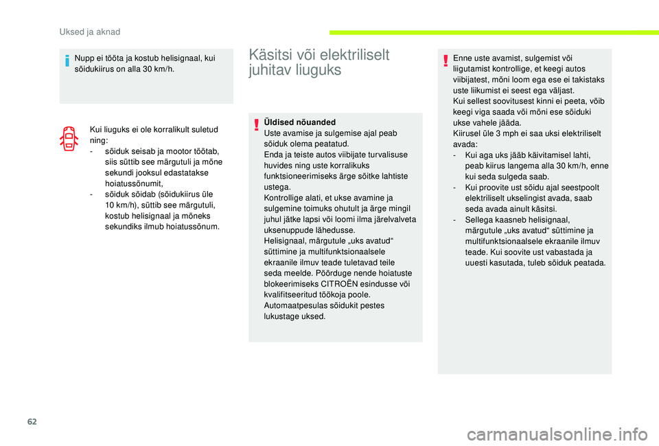 CITROEN JUMPER SPACETOURER 2018  Kasutusjuhend (in Estonian) 62
Nupp ei tööta ja kostub helisignaal, kui 
sõidukiirus on alla 30 km/h.
Kui liuguks ei ole korralikult suletud 
ning:
-
 
s
 õiduk seisab ja mootor töötab, 
siis süttib see märgutuli ja mõn