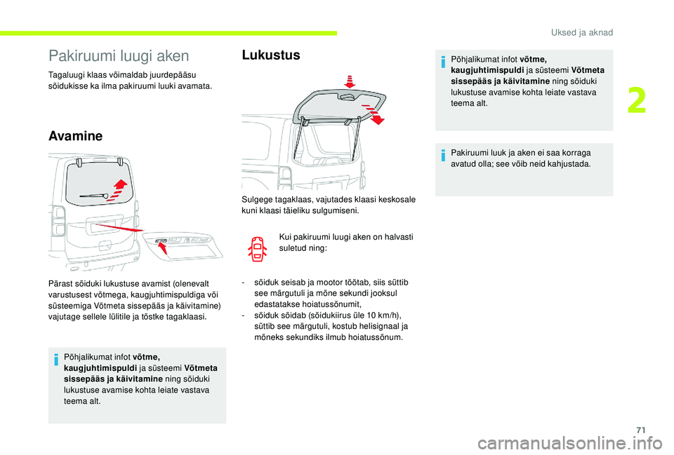 CITROEN JUMPER SPACETOURER 2018 Kasutusjuhend (in Estonian) 71
Pakiruumi luugi aken
Tagaluugi klaas võimaldab juurdepääsu
sõidukisse ka ilma pakiruumi luuki avamata.
Avamine
Põhjalikumat infot võtme,
kaugjuhtimispuldi ja süsteemi Võtmeta
sissepääs CITROEN JUMPER SPACETOURER 2018 Kasutusjuhend (in Estonian) 71
Pakiruumi luugi aken
Tagaluugi klaas võimaldab juurdepääsu
sõidukisse ka ilma pakiruumi luuki avamata.
Avamine
Põhjalikumat infot võtme,
kaugjuhtimispuldi ja süsteemi Võtmeta
sissepääs