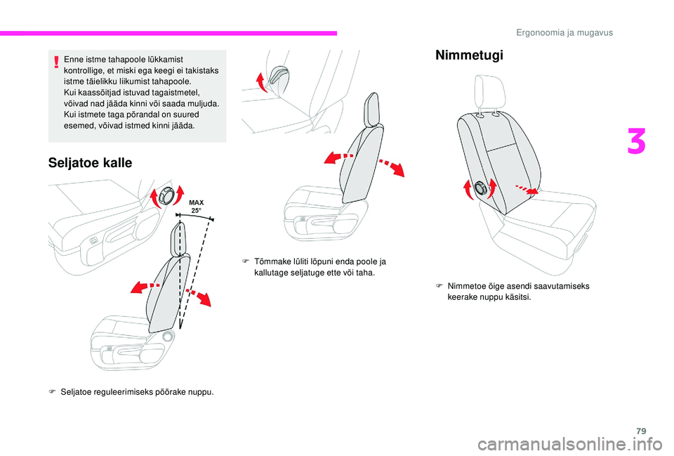 CITROEN JUMPER SPACETOURER 2018  Kasutusjuhend (in Estonian) 79
Enne istme tahapoole lükkamist 
kontrollige, et miski ega keegi ei takistaks 
istme täielikku liikumist tahapoole.
Kui kaassõitjad istuvad tagaistmetel, 
võivad nad jääda kinni või saada mul