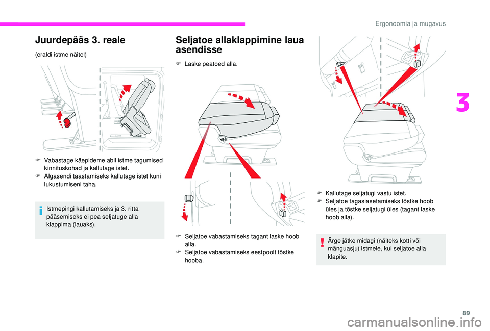 CITROEN JUMPER SPACETOURER 2018  Kasutusjuhend (in Estonian) 89
Juurdepääs 3. reale
(eraldi istme näitel)
F 
V
 abastage käepideme abil istme tagumised 
kinnituskohad ja kallutage istet.
F
 
A
 lgasendi taastamiseks kallutage istet kuni 
lukustumiseni taha.