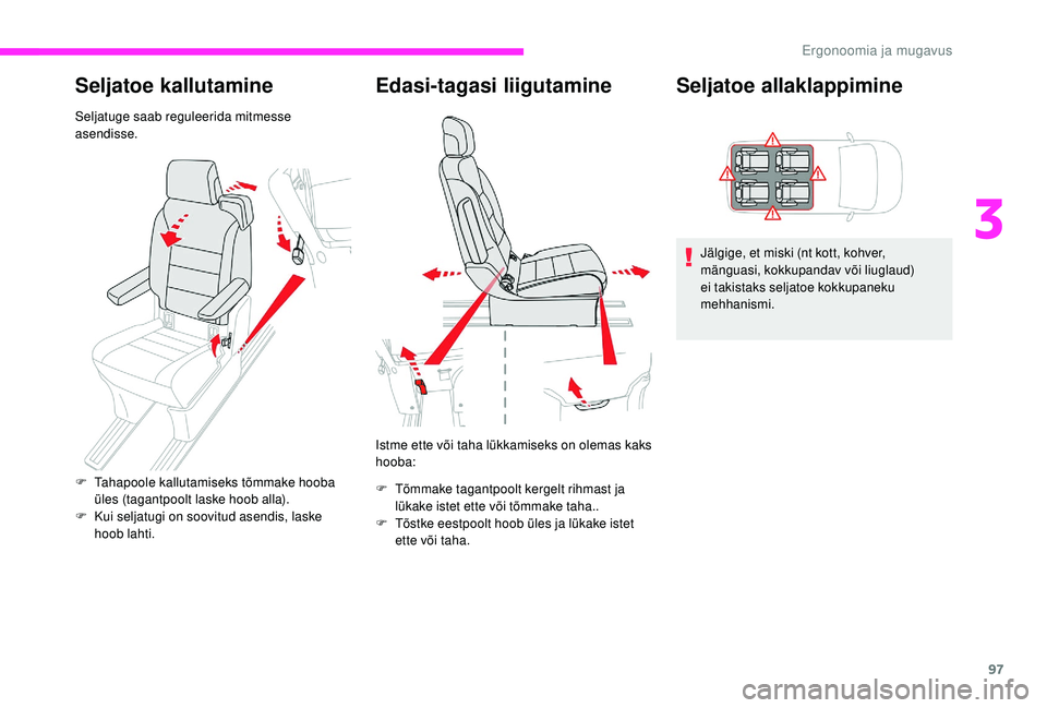CITROEN JUMPER SPACETOURER 2018  Kasutusjuhend (in Estonian) 97
Seljatoe kallutamine
Seljatuge saab reguleerida mitmesse 
asendisse.
Edasi-tagasi liigutamine
Istme ette või taha lükkamiseks on olemas kaks 
hooba:
F 
T
 õmmake tagantpoolt kergelt rihmast ja 
