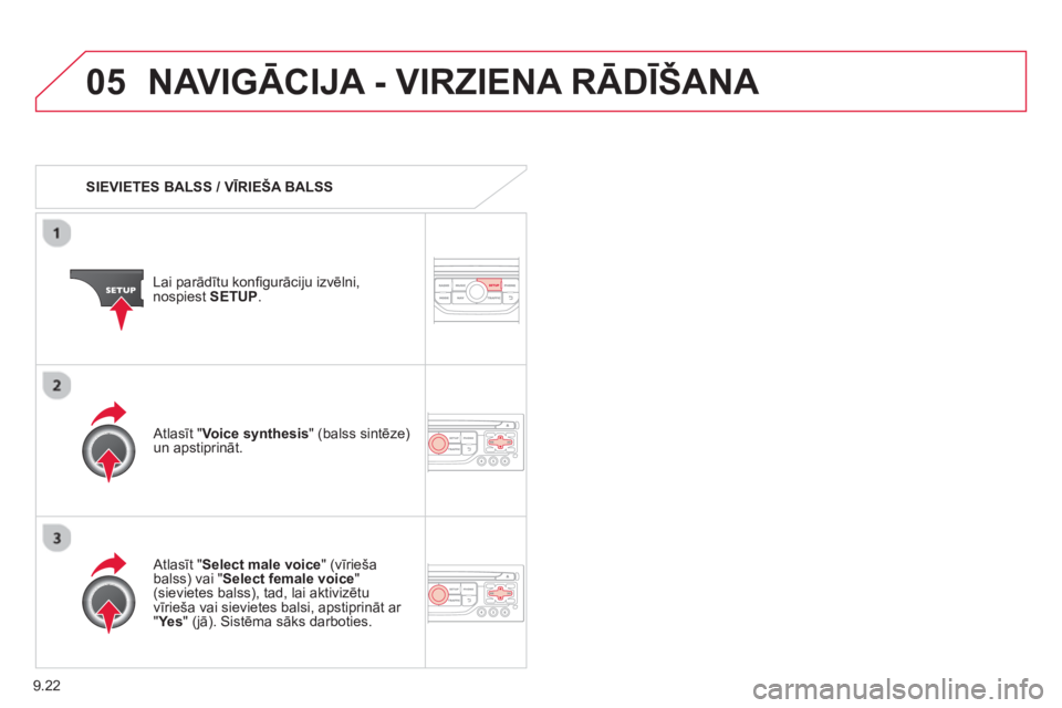CITROEN BERLINGO MULTISPACE 2013  Lietošanas Instrukcija (in Latvian) 9.22
05NAVIGĀCIJA - VIRZIENA RĀDĪŠANA 
   SIEVIETES BALSS / VĪRIEŠA BALSS  
Lai par ādītu konﬁ  
gurāciju izvēlni, 
nospiest SETUP.
  Atlasīt "  Select male voice" (vīrieša
balss) vai "