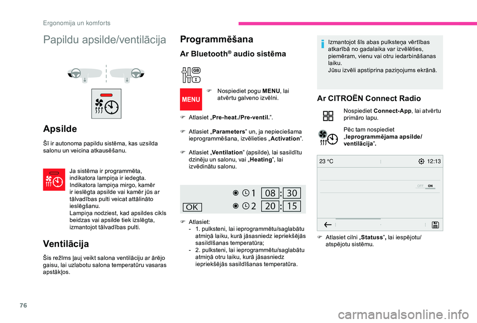 CITROEN BERLINGO VAN 2019  Lietošanas Instrukcija (in Latvian) 76
12:13
23 °C
Papildu apsilde/ventilācija
Apsilde
Šī ir autonoma papildu sistēma, kas uzsilda 
salonu un veicina atkausēšanu.
Ja sistēma ir programmēta, 
indikatora lampiņa ir iedegta.
Indi