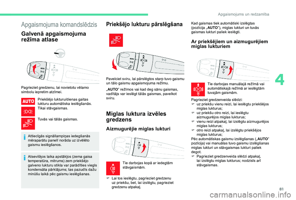 CITROEN BERLINGO VAN 2019  Lietošanas Instrukcija (in Latvian) 81
Apgaismojuma komandslēdzis
Galvenā apgaismojuma 
režīma atlase
Pagrieziet gredzenu, lai novietotu vēlamo 
simbolu iepretim atzīmei.Priekšējo lukturu/dienas gaitas 
lukturu automātiska iesl
