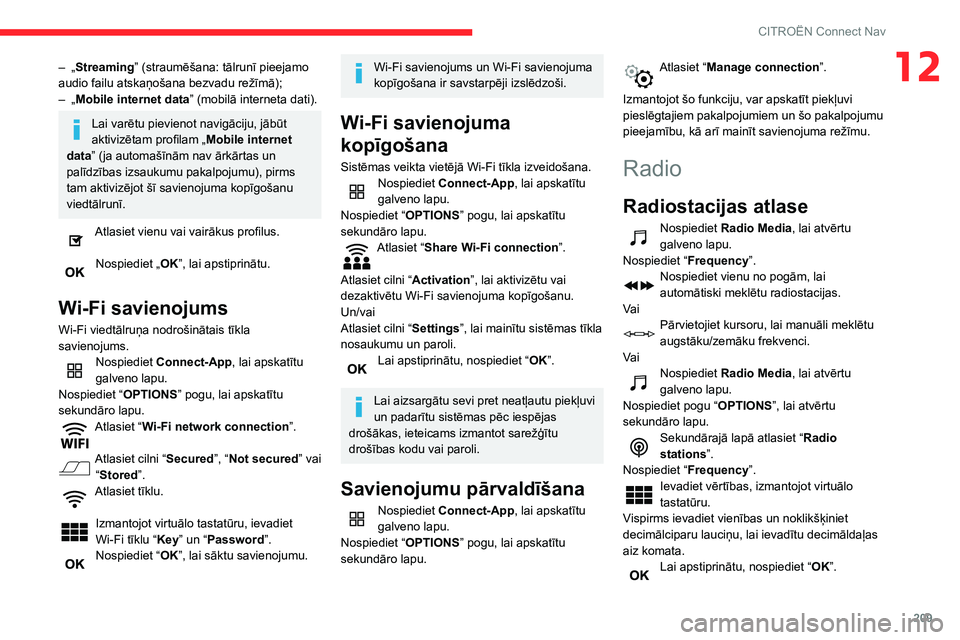 CITROEN C3 AIRCROSS 2021  Lietošanas Instrukcija (in Latvian) 209
CITROËN Connect Nav
12– „Streaming” (straumēšana: tālrunī pieejamo 
audio failu atskaņošana bezvadu režīmā);
– „Mobile internet data ” (mobilā interneta dati).
Lai varētu p