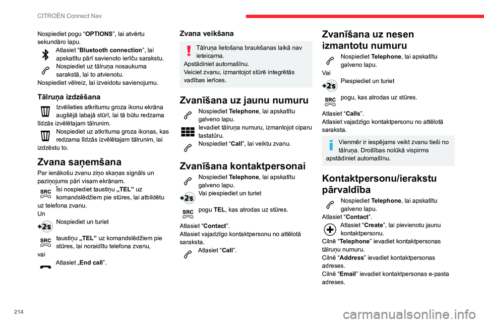 CITROEN C3 AIRCROSS 2021  Lietošanas Instrukcija (in Latvian) 214
CITROËN Connect Nav
Funkcija “Email” ļauj pievienot 
kontaktpersonas e-pasta adreses, taču 
sistēma nevar nosūtīt e-pastus.
Ziņu pārvaldība
Nospiediet Telephone, lai apskatītu 
galve