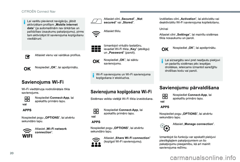 CITROEN C3 AIRCROSS 2019  Lietošanas Instrukcija (in Latvian) 20
Lai varētu pievienot navigāciju, jābūt 
aktivizētam profilam „Mobile internet 
data ” ( ja automašīnām nav ārkārtas un 
palīdzības izsaukumu pakalpojumu), pirms 
tam aktivizējot š