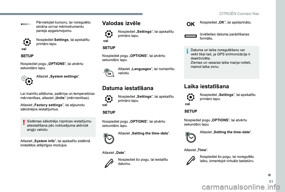 CITROEN C3 AIRCROSS 2019 Lietošanas Instrukcija (in Latvian) 31
Pār vietojiet kursoru, lai noregulētu
ekrāna un/vai mērinstrumentu
paneļa apgaismojumu.
vai Nospiediet
Settings, lai apskatītu
primāro lapu.
Nospiediet pogu „ OPTIONS”, lai atvērt CITROEN C3 AIRCROSS 2019 Lietošanas Instrukcija (in Latvian) 31
Pār vietojiet kursoru, lai noregulētu
ekrāna un/vai mērinstrumentu
paneļa apgaismojumu.
vai Nospiediet
Settings, lai apskatītu
primāro lapu.
Nospiediet pogu „ OPTIONS”, lai atvērt