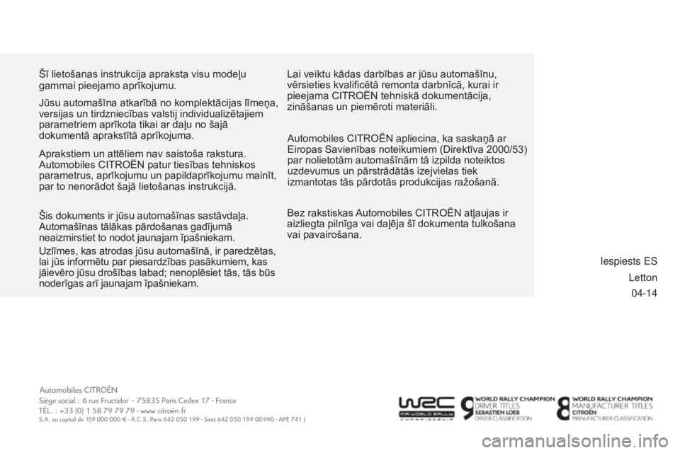 CITROEN C3 PICASSO 2015 Lietošanas Instrukcija (in Latvian) 04-14
Šī lietošanas instrukcija apraksta visu modeļu
gammai pieejamo aprīkojumu.
Bez rakstiskas Automobiles CITROËN atļaujas ir
aizliegta pilnīga vai daļēja šī dokumenta tulkošana
vai CITROEN C3 PICASSO 2015 Lietošanas Instrukcija (in Latvian) 04-14
Šī lietošanas instrukcija apraksta visu modeļu
gammai pieejamo aprīkojumu.
Bez rakstiskas Automobiles CITROËN atļaujas ir
aizliegta pilnīga vai daļēja šī dokumenta tulkošana
vai