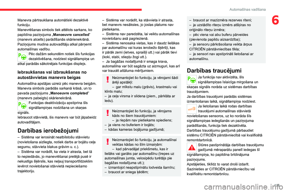 CITROEN C4 2021  Lietošanas Instrukcija (in Latvian) 135
Automašīnas vadīšana
6Manevra pārtraukšana automātiski dezaktivē 
funkciju.
Manevrēšanas simbols tiek attēlots sarkans, ko 
papildina paziņojuma „Manoeuvre cancelled” 
(manevrs atc
