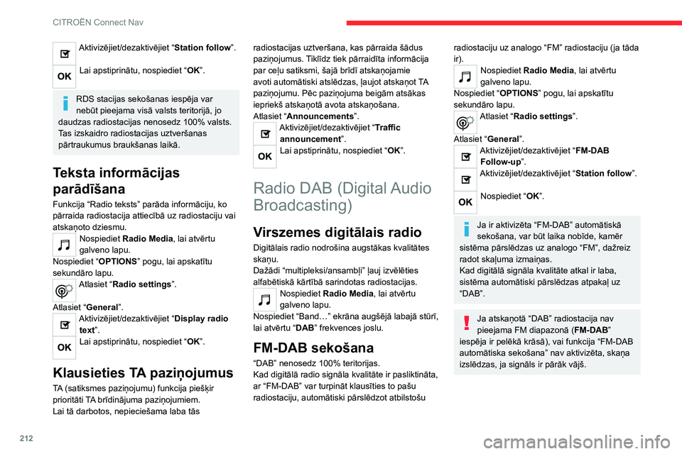CITROEN C4 2021  Lietošanas Instrukcija (in Latvian) 212
CITROËN Connect Nav
Media (mediji)
Ligzda USB
Ievietojiet USB atmiņas ierīci USB portā 
vai pievienojiet USB ierīci USB portam, 
izmantojot piemērotu vadu (nav nodrošināts).
Lai pasargātu
