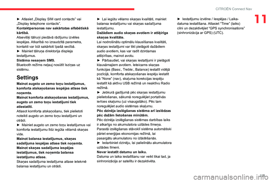 CITROEN C4 2021  Lietošanas Instrukcija (in Latvian) 221
CITROËN Connect Nav
11► Atlasiet „Display SIM card contacts” vai 
„Display telephone contacts”.
Kontaktpersonas nav sakārtotas alfabētiskā 
kārtībā.
Atsevišķi tālruņi piedāv