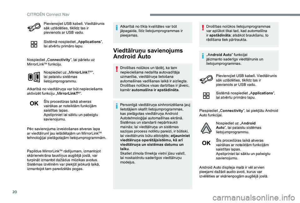 CITROEN C4 CACTUS 2019 Lietošanas Instrukcija (in Latvian) 20
Pievienojiet USB kabeli. Viedtālrunis
sāk uzlādēties, tiklīdz tas ir
pievienots ar USB vadu.
Sistēmā nospiediet „ Applications”,
lai atvērtu primāro lapu.
Nospiediet „C onnectivit CITROEN C4 CACTUS 2019 Lietošanas Instrukcija (in Latvian) 20
Pievienojiet USB kabeli. Viedtālrunis
sāk uzlādēties, tiklīdz tas ir
pievienots ar USB vadu.
Sistēmā nospiediet „ Applications”,
lai atvērtu primāro lapu.
Nospiediet „C onnectivit
