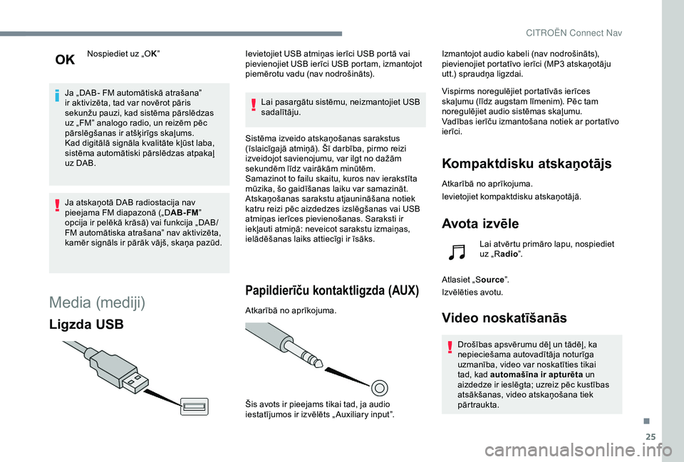 CITROEN C4 CACTUS 2019 Lietošanas Instrukcija (in Latvian) 25
Nospiediet uz „OK”
Ja „DAB- FM automātiskā atrašana”
ir aktivizēta, tad var novērot pāris
sekunžu pauzi, kad sistēma pārslēdzas
uz „FM” analogo radio, un reizēm pēc
pār CITROEN C4 CACTUS 2019 Lietošanas Instrukcija (in Latvian) 25
Nospiediet uz „OK”
Ja „DAB- FM automātiskā atrašana”
ir aktivizēta, tad var novērot pāris
sekunžu pauzi, kad sistēma pārslēdzas
uz „FM” analogo radio, un reizēm pēc
pār