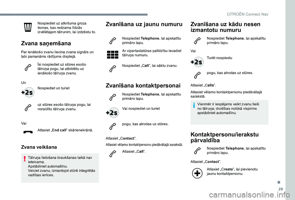 CITROEN C4 CACTUS 2019 Lietošanas Instrukcija (in Latvian) 29
Nospiediet uz atkrituma groza
ikonas, kas redzama līdzās
izvēlētajam tālrunim, lai izdzēstu to.
Zvana saņemšana
Par ienākošo zvanu liecina zvana signāls un
labi pamanāms rādījums d CITROEN C4 CACTUS 2019 Lietošanas Instrukcija (in Latvian) 29
Nospiediet uz atkrituma groza
ikonas, kas redzama līdzās
izvēlētajam tālrunim, lai izdzēstu to.
Zvana saņemšana
Par ienākošo zvanu liecina zvana signāls un
labi pamanāms rādījums d