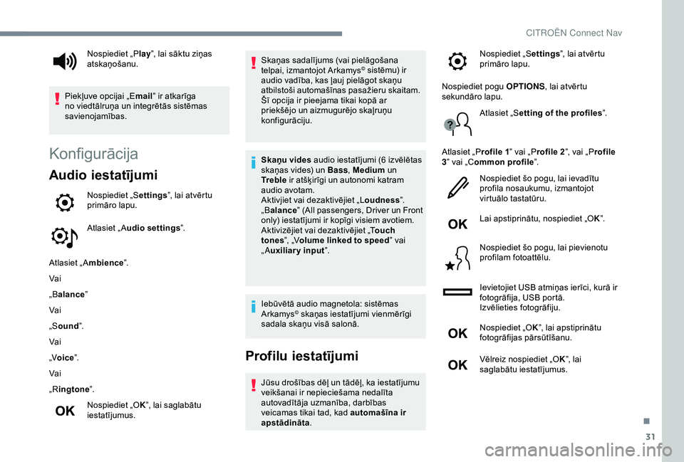 CITROEN C4 CACTUS 2019 Lietošanas Instrukcija (in Latvian) 31
Konfigurācija
Audio iestatījumi
Nospiediet „Settings”, lai atvērtu
primāro lapu.
Atlasiet „ A udio settings ”.
Atlasiet „ A mbience”.
Vai
„B alance ”
Vai
„S ound ”.
Vai
„ CITROEN C4 CACTUS 2019 Lietošanas Instrukcija (in Latvian) 31
Konfigurācija
Audio iestatījumi
Nospiediet „Settings”, lai atvērtu
primāro lapu.
Atlasiet „ A udio settings ”.
Atlasiet „ A mbience”.
Vai
„B alance ”
Vai
„S ound ”.
Vai
„