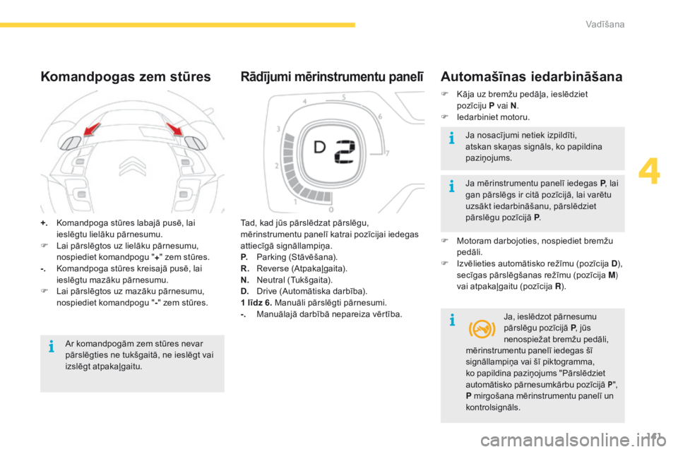 CITROEN C4 SPACETOURER 2016 Lietošanas Instrukcija (in Latvian) 141
C4-Picasso-II_lv_Chap04_conduite_ed01-2016
+. Komandpoga stūres labajā pusē, lai ieslēgtu lielāku pārnesumu.
F
L
ai pārslēgtos uz lielāku pārnesumu,
nospiediet komandpogu " +" CITROEN C4 SPACETOURER 2016 Lietošanas Instrukcija (in Latvian) 141
C4-Picasso-II_lv_Chap04_conduite_ed01-2016
+. Komandpoga stūres labajā pusē, lai ieslēgtu lielāku pārnesumu.
F
L
ai pārslēgtos uz lielāku pārnesumu,
nospiediet komandpogu " +"