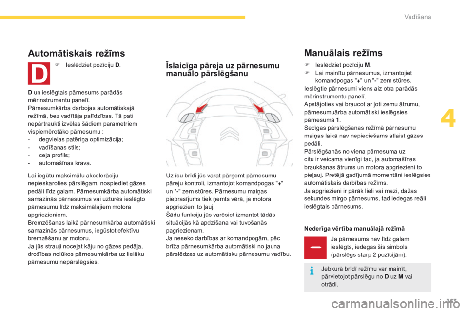 CITROEN C4 SPACETOURER 2016 Lietošanas Instrukcija (in Latvian) 143
C4-Picasso-II_lv_Chap04_conduite_ed01-2016
Nederīga vēr tība manuālajā režīmāJa pārnesums nav līdz galam
ieslēgts, iedegas šis simbols
(pārslēgs starp 2 pozīcijām).
Uz īsu brīd CITROEN C4 SPACETOURER 2016 Lietošanas Instrukcija (in Latvian) 143
C4-Picasso-II_lv_Chap04_conduite_ed01-2016
Nederīga vēr tība manuālajā režīmāJa pārnesums nav līdz galam
ieslēgts, iedegas šis simbols
(pārslēgs starp 2 pozīcijām).
Uz īsu brīd