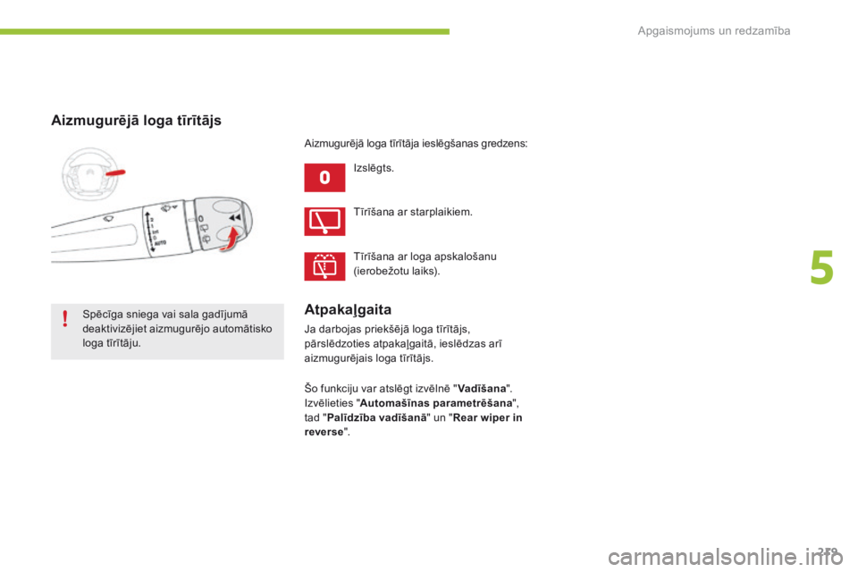 CITROEN C4 SPACETOURER 2016  Lietošanas Instrukcija (in Latvian) 219
C4-Picasso-II_lv_Chap05_eclairage-visibilite_ed01-2016
Aizmugurējā loga tīrītājs
Izslēgts.
Spēcīga sniega vai sala gadījumā 
deaktivizējiet aizmugurējo automātisko 
loga tīrītāju. 