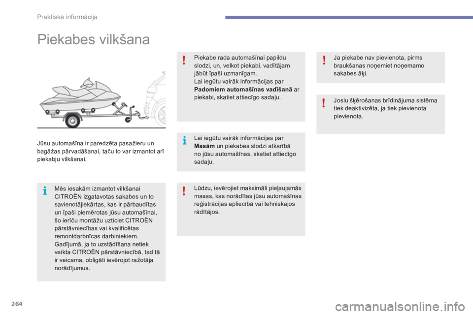 CITROEN C4 SPACETOURER 2016  Lietošanas Instrukcija (in Latvian) 264
C4-Picasso-II_lv_Chap07_info-pratiques_ed01-2016
Piekabes vilkšana
Mēs iesakām izmantot vilkšanai 
CITROËN izgatavotas sakabes un to 
savienotājiekārtas, kas ir pārbaudītas 
un īpaši pi