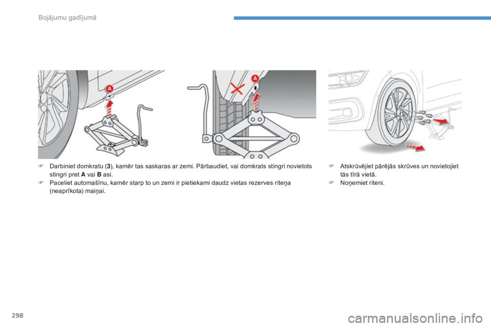 CITROEN C4 SPACETOURER 2016  Lietošanas Instrukcija (in Latvian) 298
C4-Picasso-II_lv_Chap08_en-cas-panne_ed01-2016
F Darbiniet domkratu (3), kamēr tas saskaras ar zemi. Pārbaudiet, vai domkrats stingri novietots 
stingri pret A vai B asi.
F
 
P
 aceliet automaš