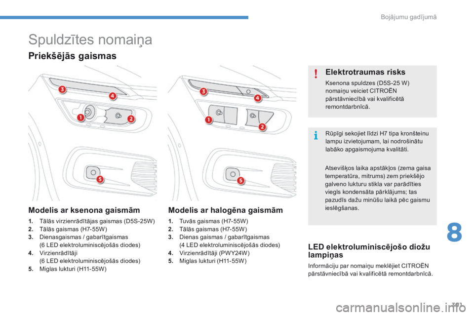 CITROEN C4 SPACETOURER 2016 Lietošanas Instrukcija (in Latvian) 301
C4-Picasso-II_lv_Chap08_en-cas-panne_ed01-2016
Spuldzītes nomaiņa
Rūpīgi sekojiet līdzi H7 tipa kronšteinu
lampu izvietojumam, lai nodrošinātu
labāko apgaismojuma kvalitāti.
Elektrotra CITROEN C4 SPACETOURER 2016 Lietošanas Instrukcija (in Latvian) 301
C4-Picasso-II_lv_Chap08_en-cas-panne_ed01-2016
Spuldzītes nomaiņa
Rūpīgi sekojiet līdzi H7 tipa kronšteinu
lampu izvietojumam, lai nodrošinātu
labāko apgaismojuma kvalitāti.
Elektrotra