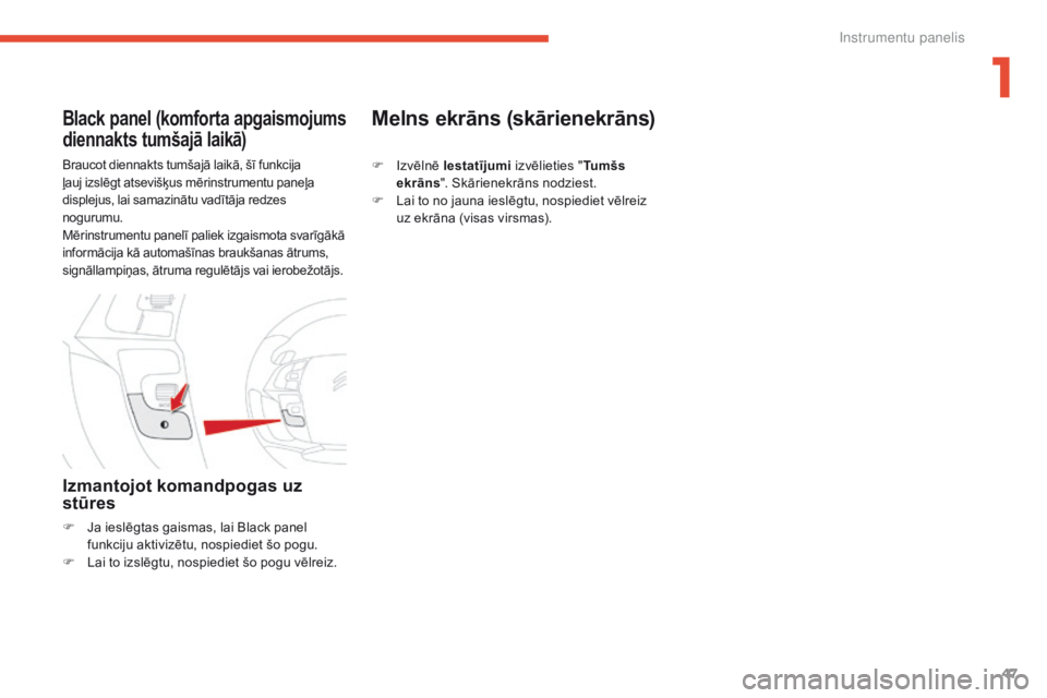 CITROEN C4 SPACETOURER 2016  Lietošanas Instrukcija (in Latvian) 47
C4-Picasso-II_lv_Chap01_instruments-bord_ed01-2016
Braucot diennakts tumšajā laikā, šī funkcija 
ļauj izslēgt atsevišķus mērinstrumentu paneļa 
displejus, lai samazinātu vadītāja redz