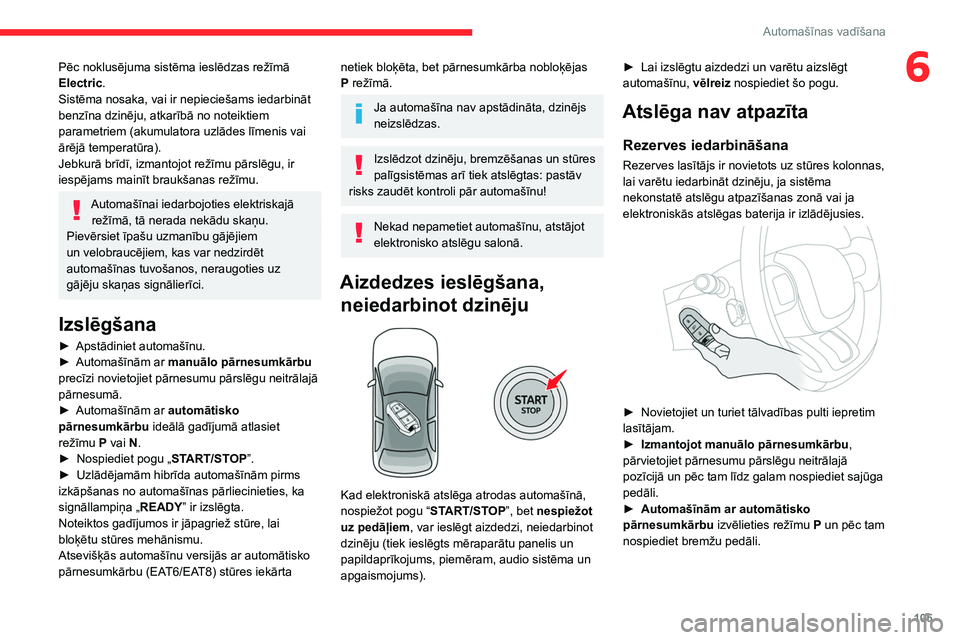 CITROEN C5 AIRCROSS 2022 Lietošanas Instrukcija (in Latvian) 105
Automašīnas vadīšana
6Pēc noklusējuma sistēma ieslēdzas režīmā
Electric.
Sistēma nosaka, vai ir nepieciešams iedarbināt
benzīna dzinēju, atkarībā no noteiktiem
parametriem (ak CITROEN C5 AIRCROSS 2022 Lietošanas Instrukcija (in Latvian) 105
Automašīnas vadīšana
6Pēc noklusējuma sistēma ieslēdzas režīmā
Electric.
Sistēma nosaka, vai ir nepieciešams iedarbināt
benzīna dzinēju, atkarībā no noteiktiem
parametriem (ak