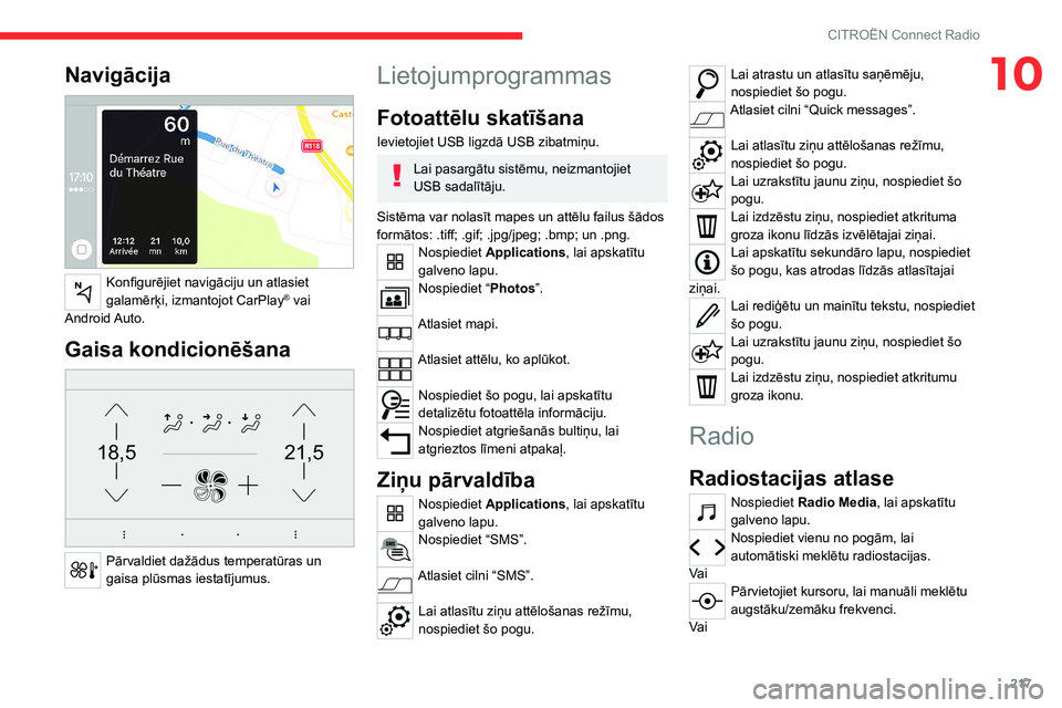 CITROEN C5 AIRCROSS 2022  Lietošanas Instrukcija (in Latvian) 217
CITROËN Connect Radio
10Navigācija 
 
Konfigurējiet navigāciju un atlasiet 
galamērķi, izmantojot CarPlay® vai 
Android Auto.
Gaisa kondicionēšana 
21,518,5
 
Pārvaldiet dažādus temper
