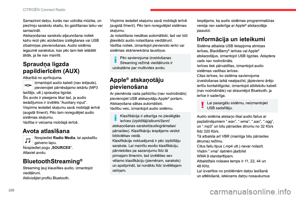 CITROEN C5 AIRCROSS 2022  Lietošanas Instrukcija (in Latvian) 220
CITROËN Connect Radio
Samazinot datņu, kurās nav uzkrāta mūzika, un 
piezīmju sarakstu skaitu, šo gaidīšanas laiku var 
samazināt.
Atskaņošanas sarakstu atjaunošana notiek 
katru reiz